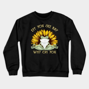 Eff You See Kay Why Oh You Funny Sunflower Frog Yoga Lover Crewneck Sweatshirt